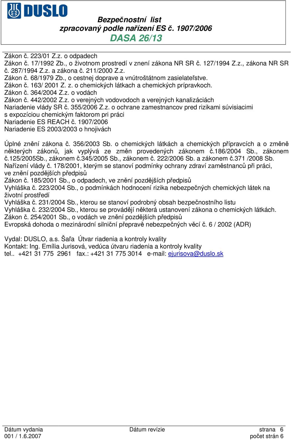 355/2006 Z.z. o ochrane zamestnancov pred rizikami súvisiacimi s expozíciou chemickým faktorom pri práci Nariadenie ES REACH č. 1907/2006 Nariadenie ES 2003/2003 o hnojivách Úplné znění zákona č.