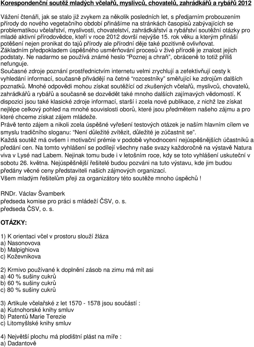 v roce 2012 dovrší nejvýše 15. rok věku a kterým přináší potěšení nejen pronikat do tajů přírody ale přírodní děje také pozitivně ovlivňovat.