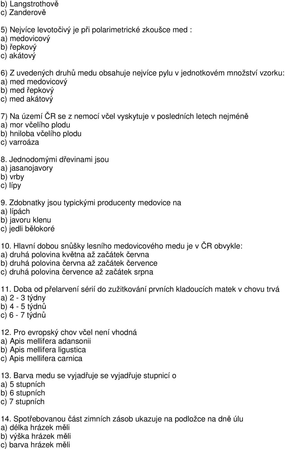 Jednodomými dřevinami jsou a) jasanojavory b) vrby c) lípy 9. Zdobnatky jsou typickými producenty medovice na a) lípách b) javoru klenu c) jedli bělokoré 10.