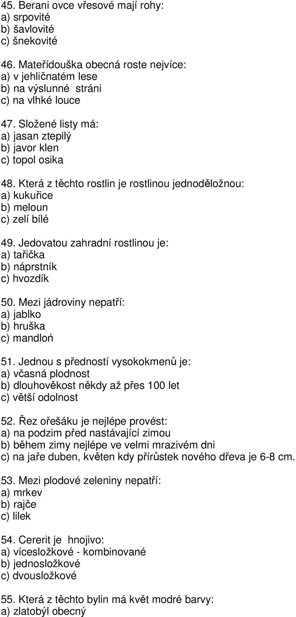 Jedovatou zahradní rostlinou je: a) tařička b) náprstník c) hvozdík 50. Mezi jádroviny nepatří: a) jablko b) hruška c) mandloń 51.