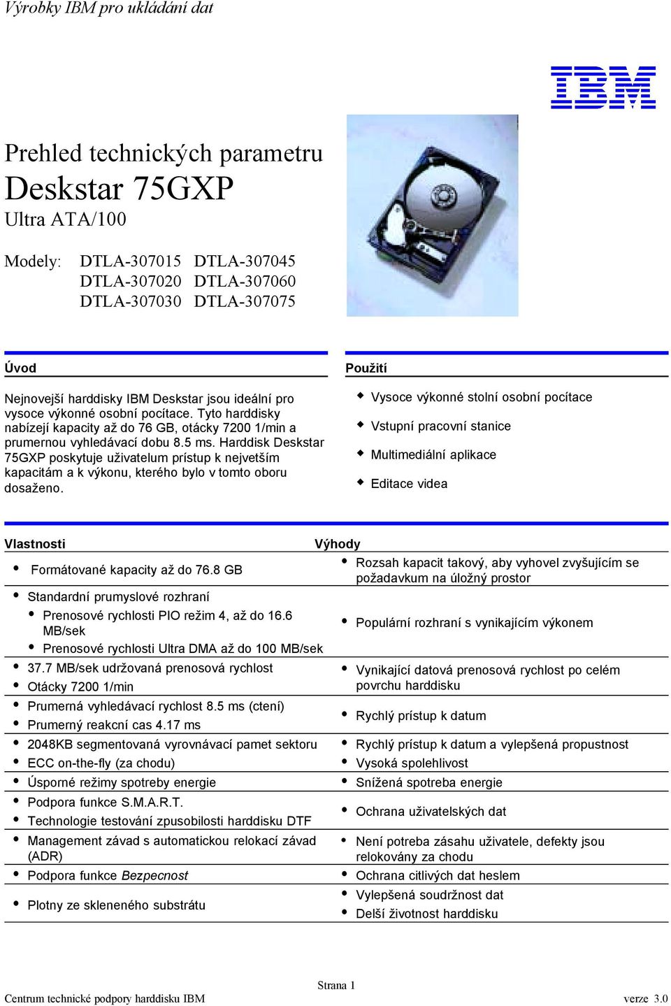 Harddisk Deskstar 75GXP poskytuje uživatelum prístup k nejvetším kapacitám a k výkonu, kterého bylo v tomto oboru dosaženo.