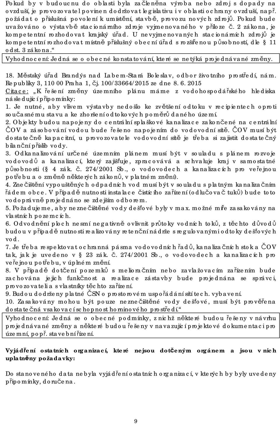 2 zákona, je kompetentní rozhodovat krajský úřad. U nevyjmenovaných stacionárních zdrojů je kompetentní rozhodovat místně příslušný obecní úřad s rozšířenou působností, dle 11 odst. 3 zákona.