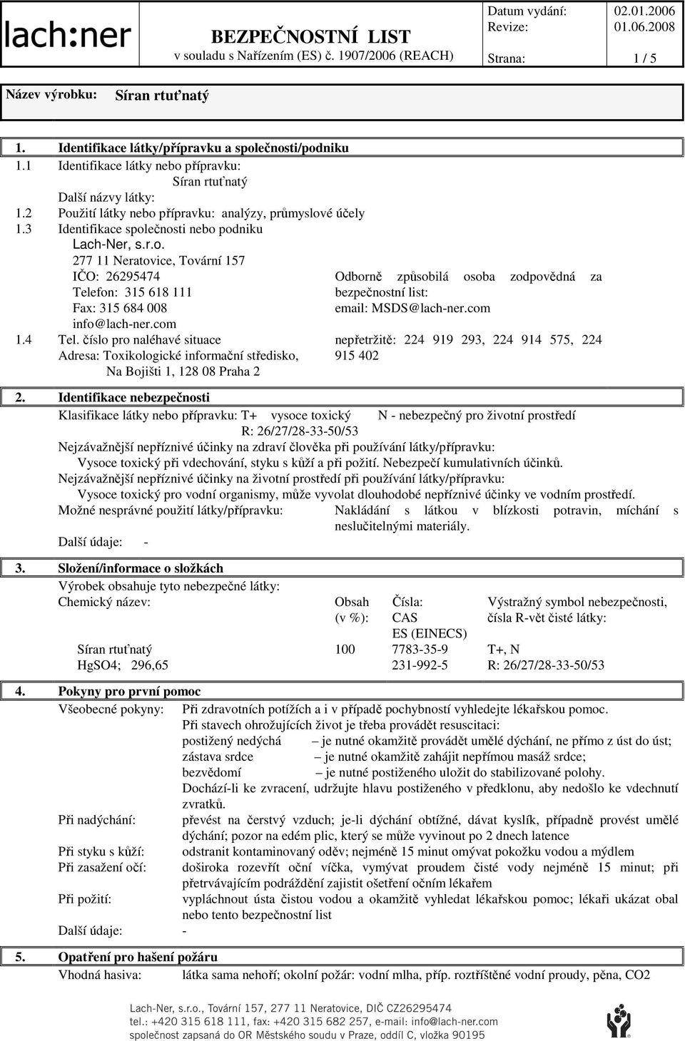 com 1.4 Tel. číslo pro naléhavé situace Adresa: Toxikologické informační středisko, Na Bojišti 1, 128 08 Praha 2 Odborně způsobilá osoba zodpovědná za bezpečnostní list: email: MSDS@lach-ner.