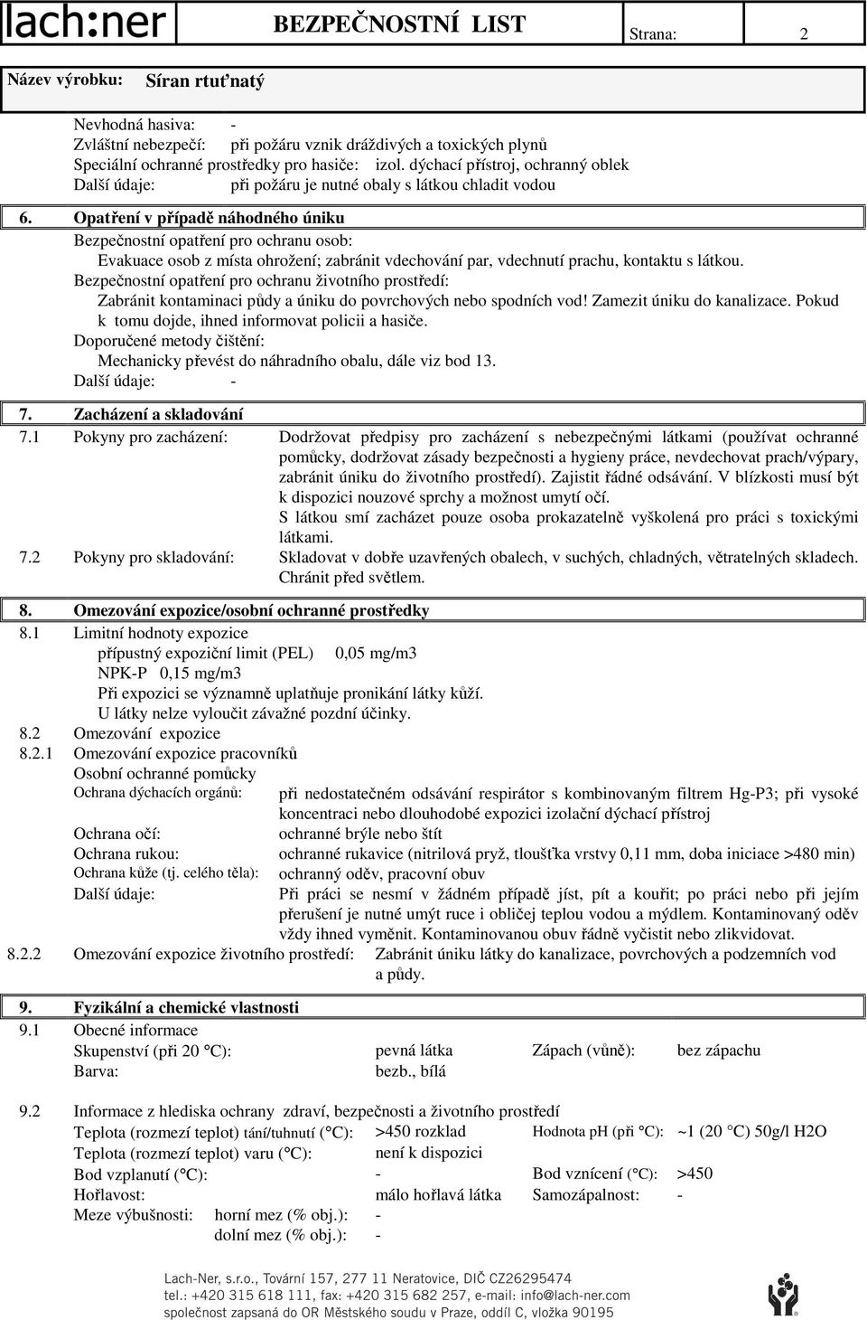 Opatření v případě náhodného úniku Bezpečnostní opatření pro ochranu osob: Evakuace osob z místa ohrožení; zabránit vdechování par, vdechnutí prachu, kontaktu s látkou.