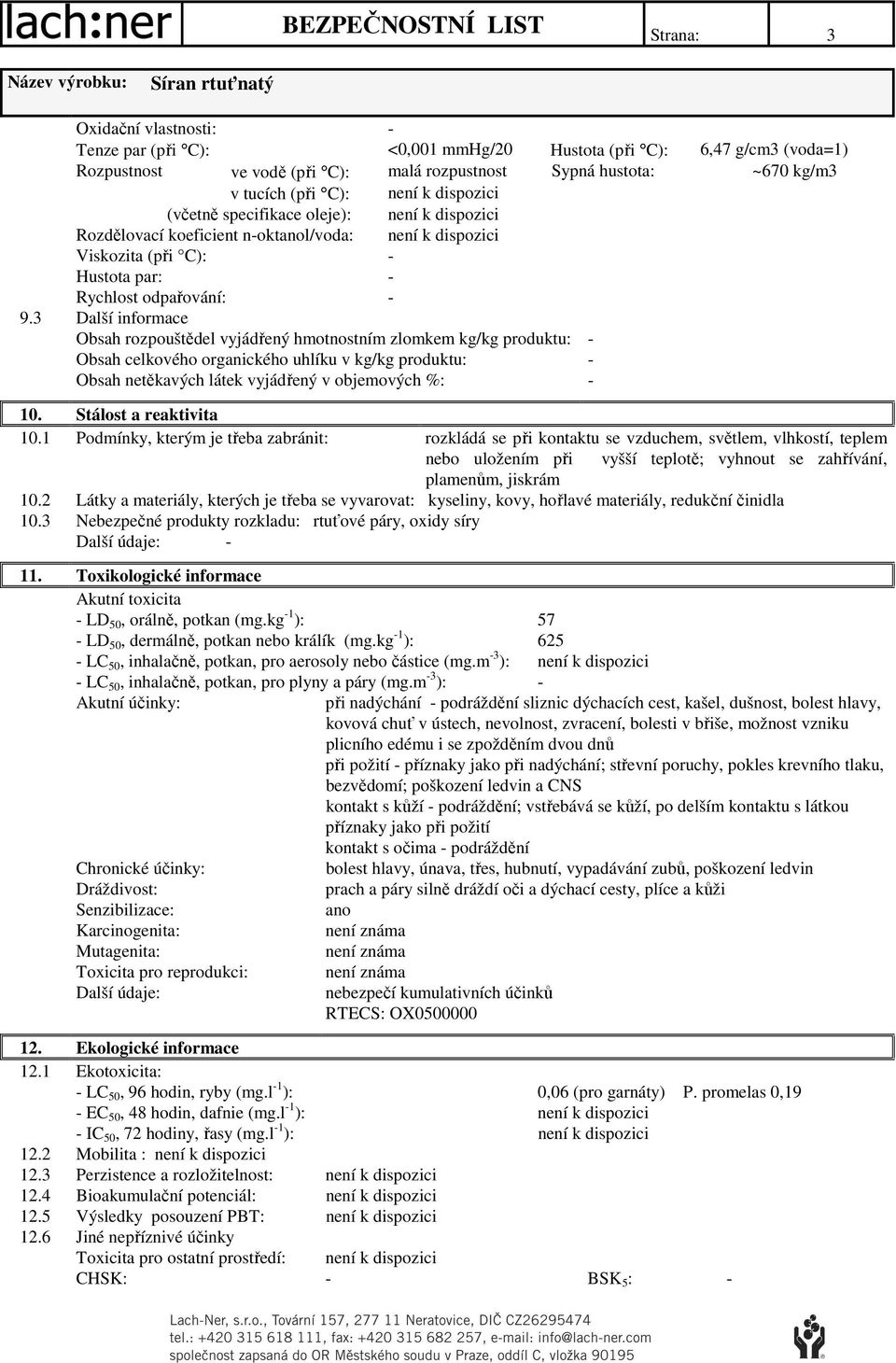 3 Další informace Obsah rozpouštědel vyjádřený hmotnostním zlomkem kg/kg produktu: - Obsah celkového organického uhlíku v kg/kg produktu: - Obsah netěkavých látek vyjádřený v objemových %: - 10.