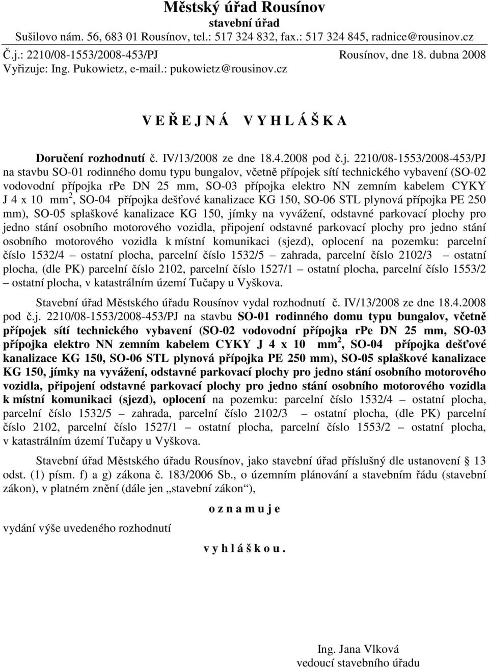 : Ing. Pukowietz, e-mail.: pukowietz@rousinov.cz V E Ř E J N Á V Y H L Á Š K A Doručení rozhodnutí č. IV/13/2008 ze dne 18.4.2008 pod č.j.