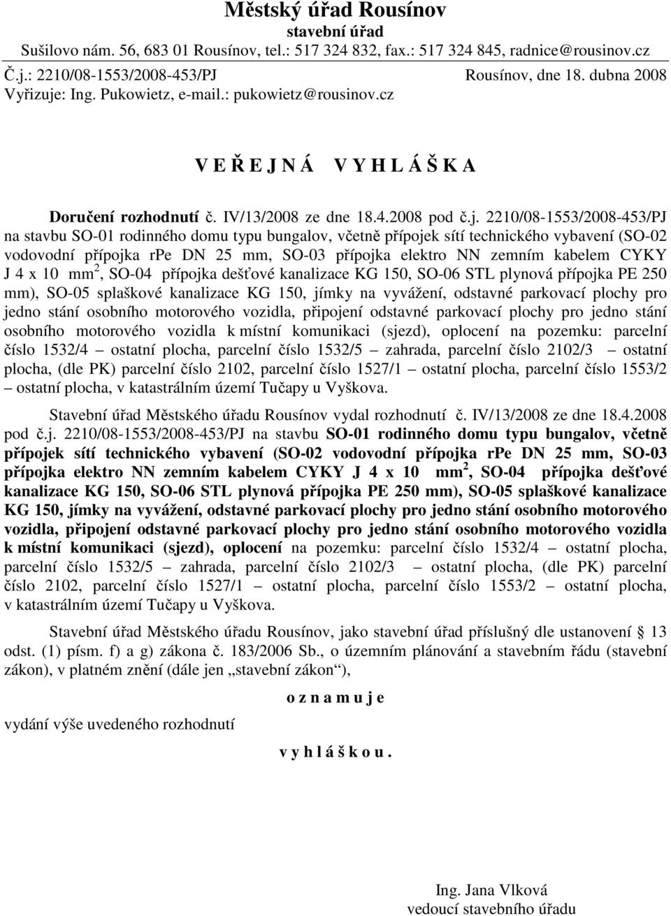 : Ing. Pukowietz, e-mail.: pukowietz@rousinov.cz V E Ř E J N Á V Y H L Á Š K A Doručení rozhodnutí č. IV/13/2008 ze dne 18.4.2008 pod č.j.