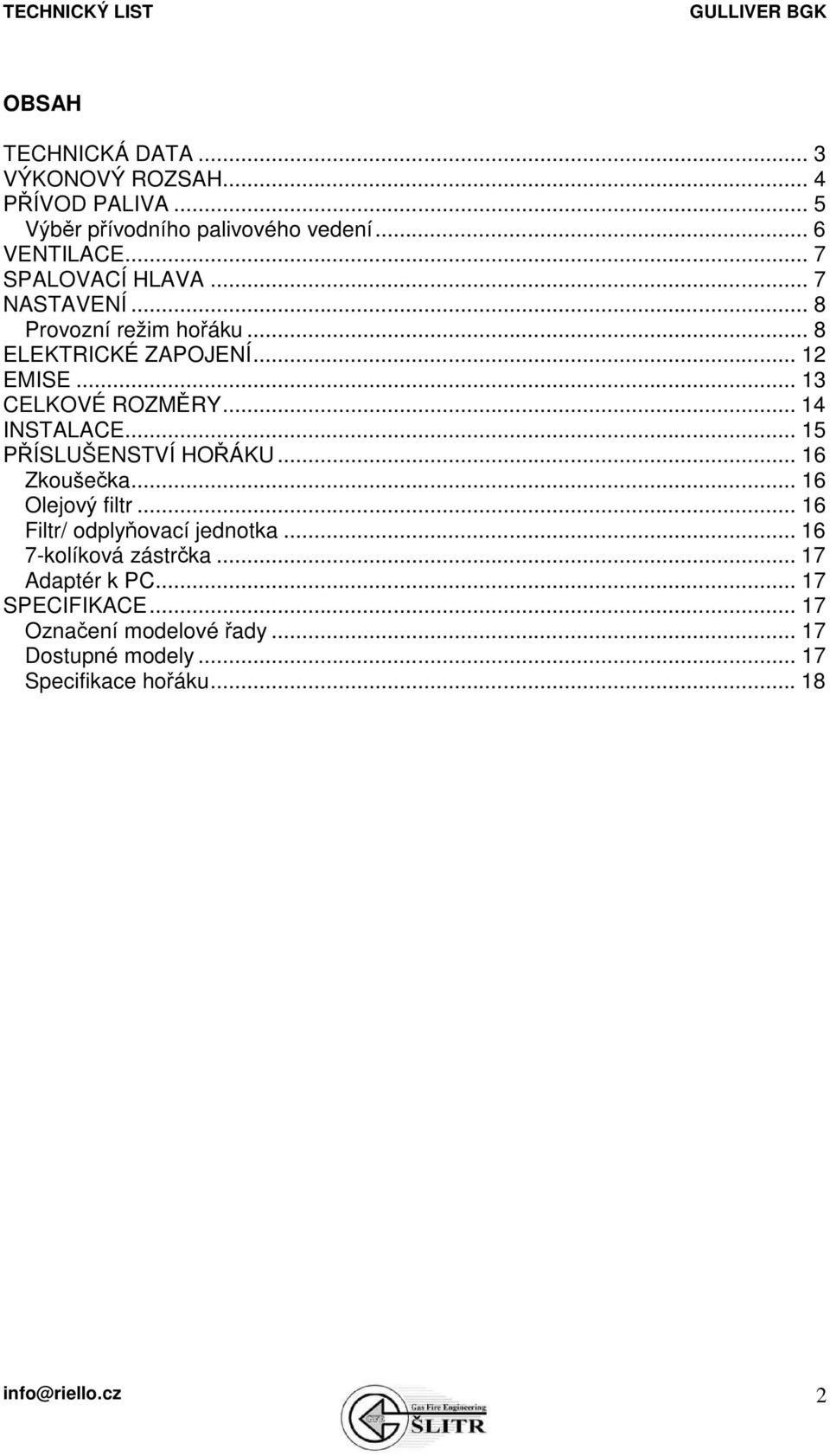 .. 14 INSTALACE... 15 PŘÍSLUŠENSTVÍ HOŘÁKU... 16 Zkoušečka... 16 Olejový filtr... 16 Filtr/ odplyňovací jednotka.