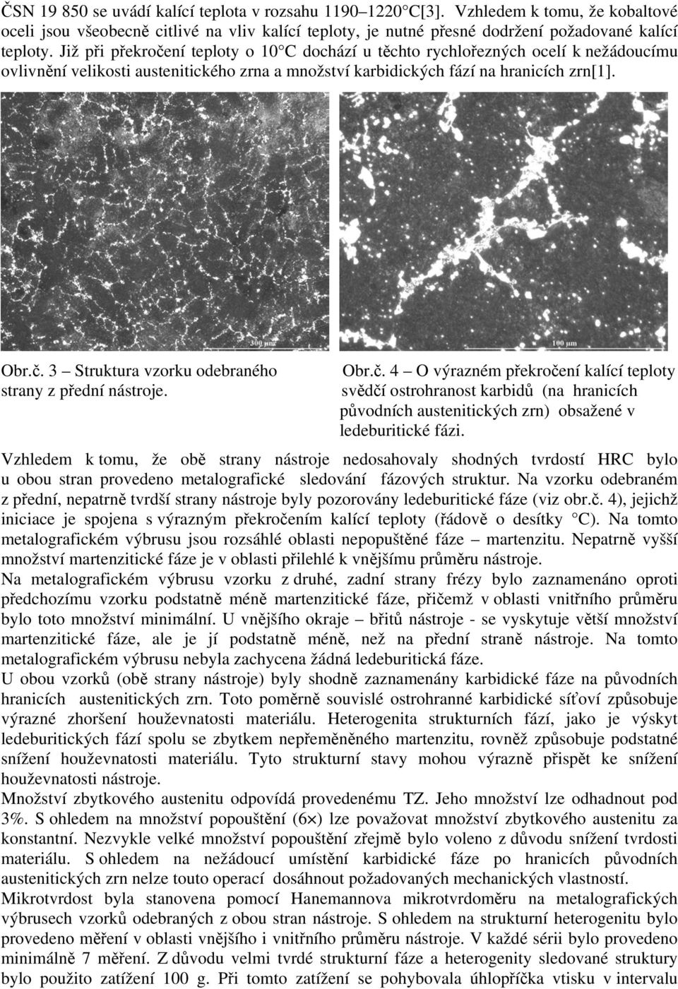 Obr.č. 4 O výrazném překročení kalící teploty svědčí ostrohranost karbidů (na hranicích původních austenitických zrn) obsažené v ledeburitické fázi.