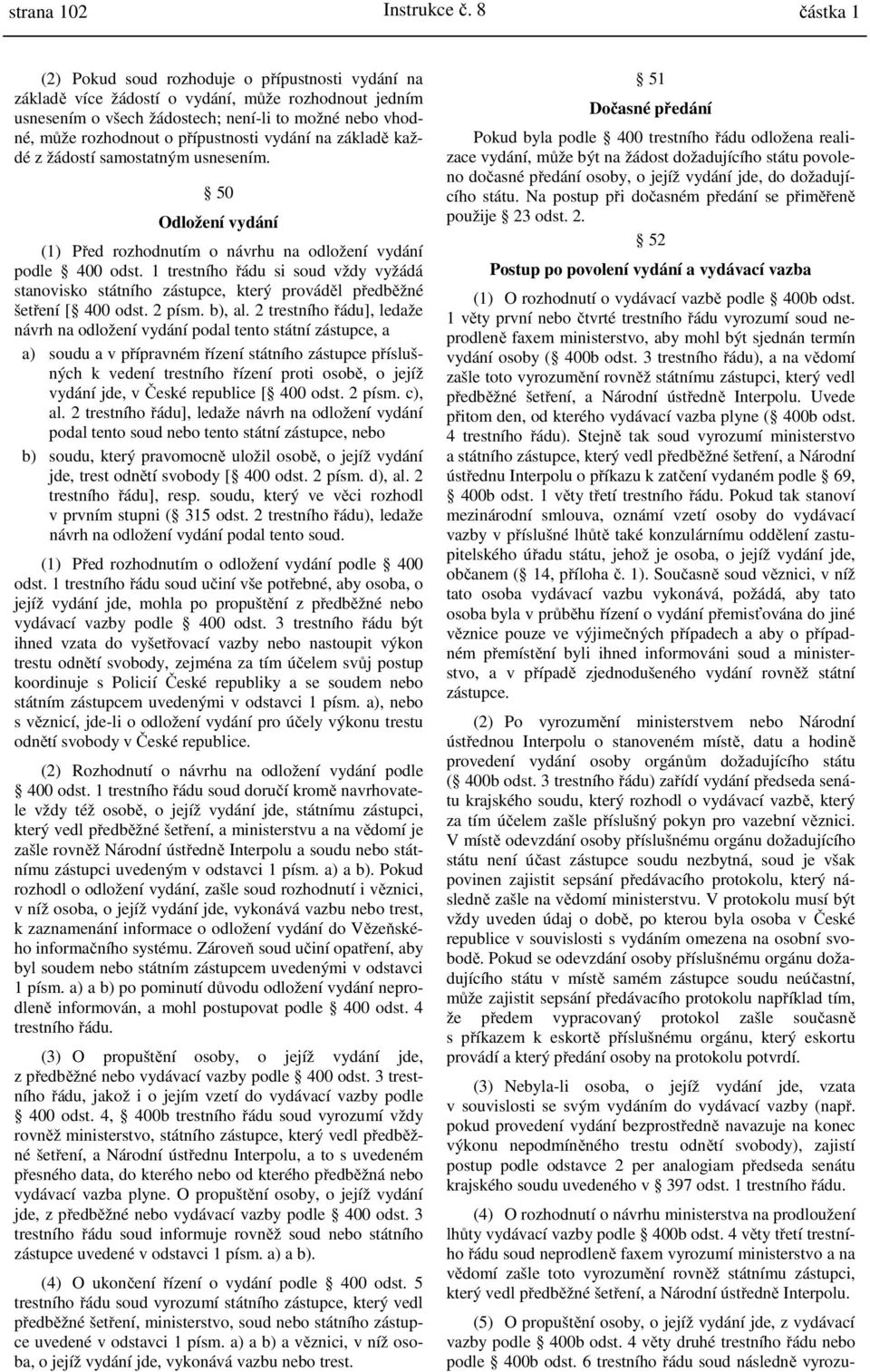 přípustnosti vydání na základě každé z žádostí samostatným usnesením. 50 Odložení vydání (1) Před rozhodnutím o návrhu na odložení vydání podle 400 odst.