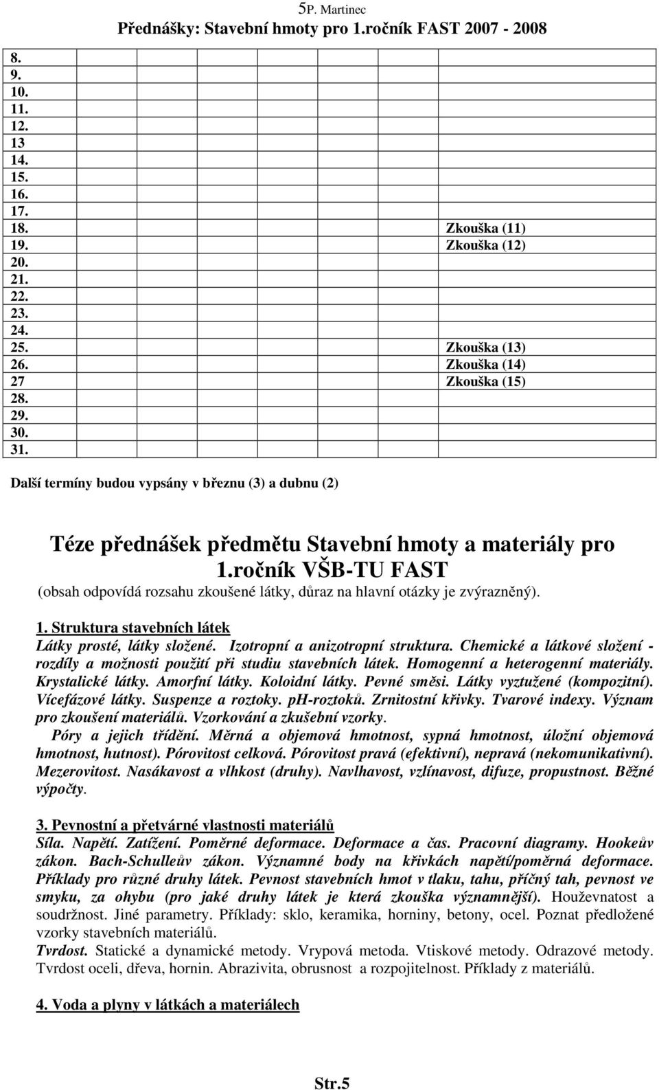 ročník VŠB-TU FAST (obsah odpovídá rozsahu zkoušené látky, důraz na hlavní otázky je zvýrazněný). 1. Struktura stavebních látek Látky prosté, látky složené. Izotropní a anizotropní struktura.