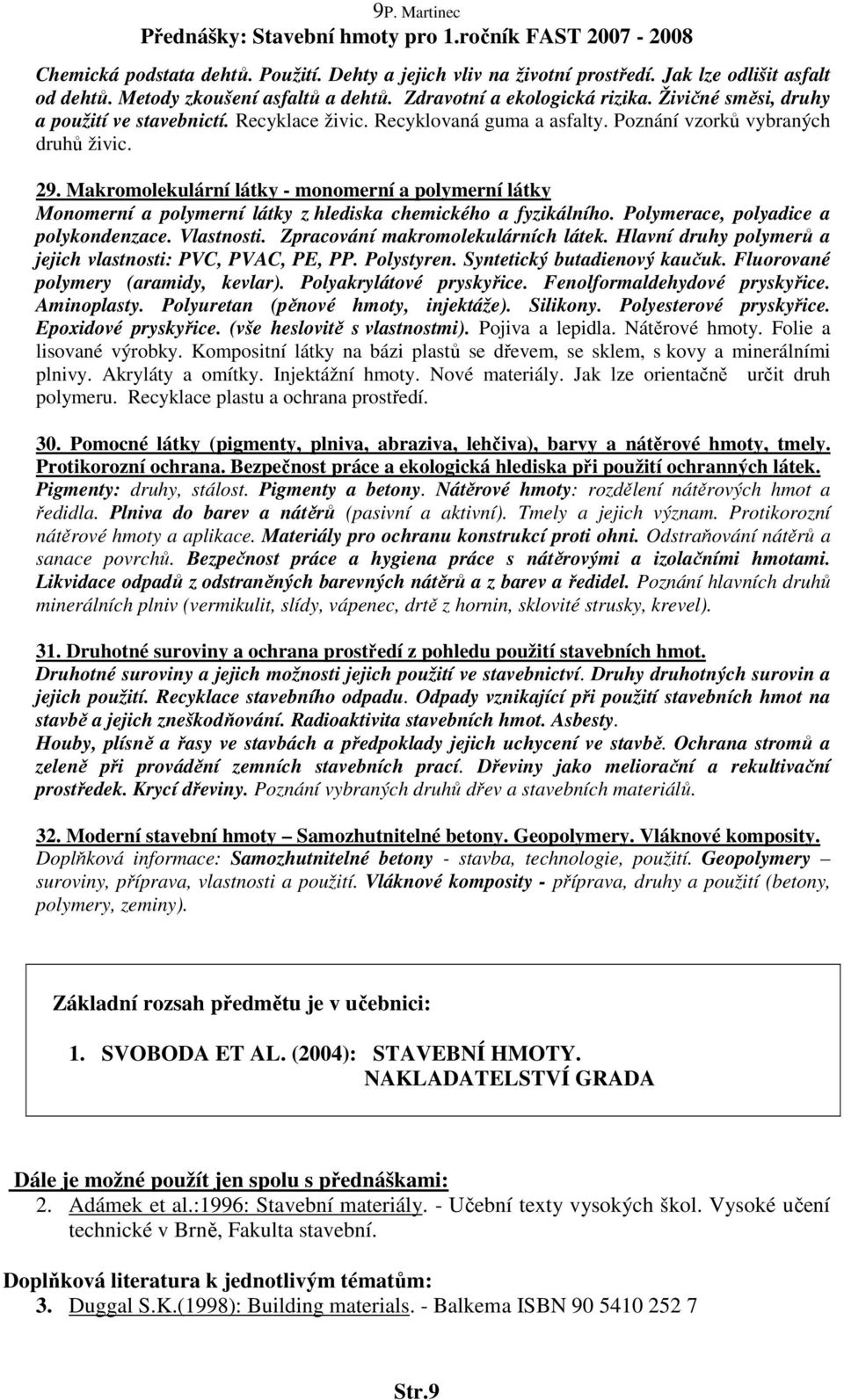 Makromolekulární látky - monomerní a polymerní látky Monomerní a polymerní látky z hlediska chemického a fyzikálního. Polymerace, polyadice a polykondenzace. Vlastnosti.