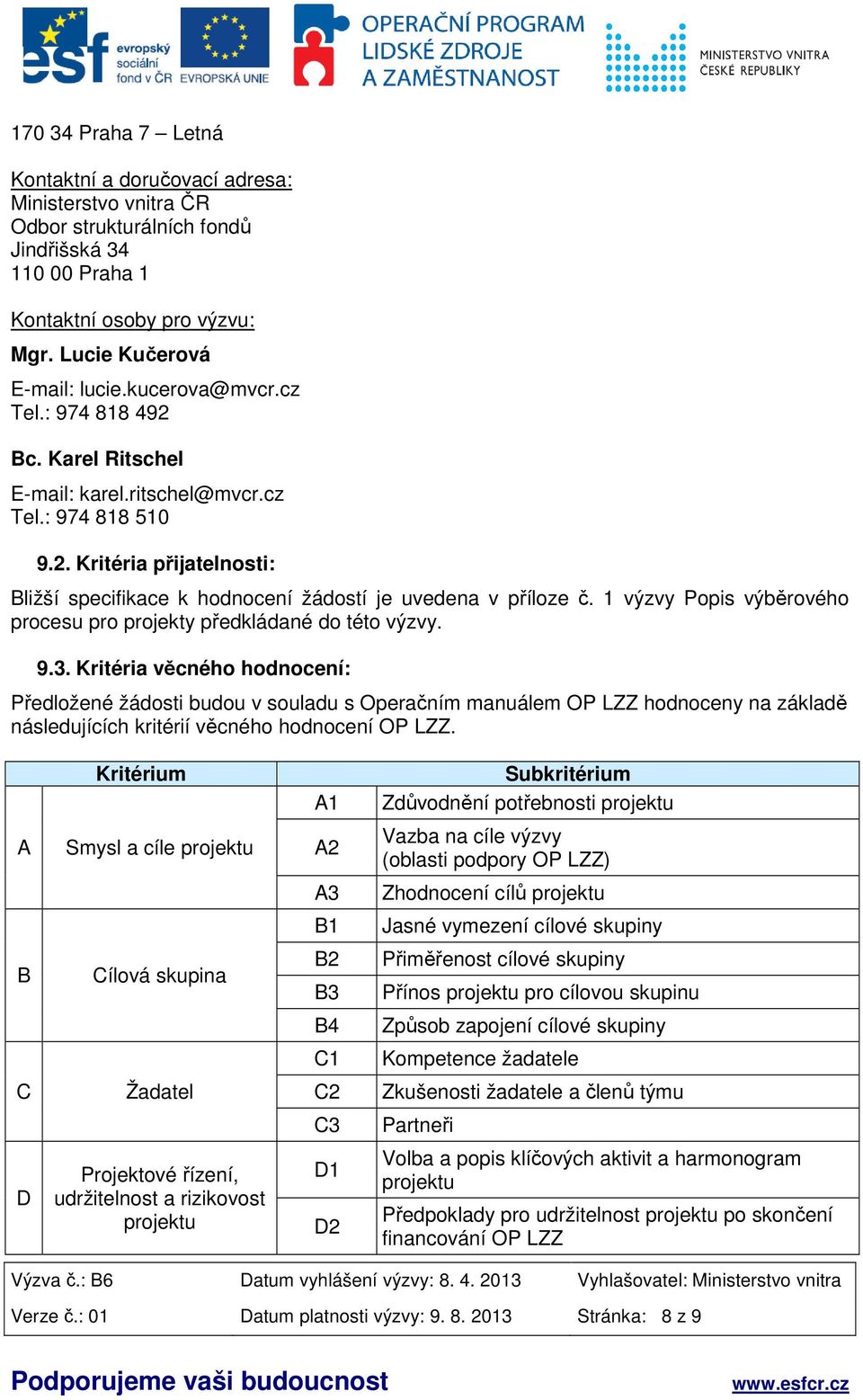 1 výzvy Popis výběrového procesu pro projekty předkládané do této výzvy. 9.3.
