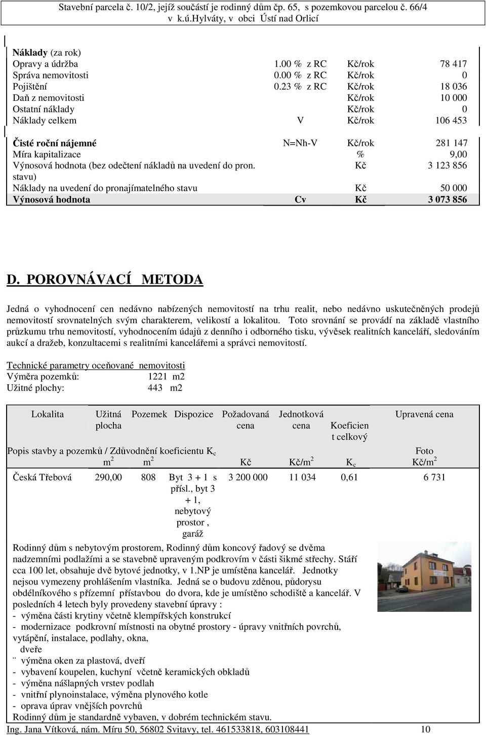 (bez odečtení nákladů na uvedení do pron. Kč 3 123 856 stavu) Náklady na uvedení do pronajímatelného stavu Kč 50 000 Výnosová hodnota Cv Kč 3 073 856 D.