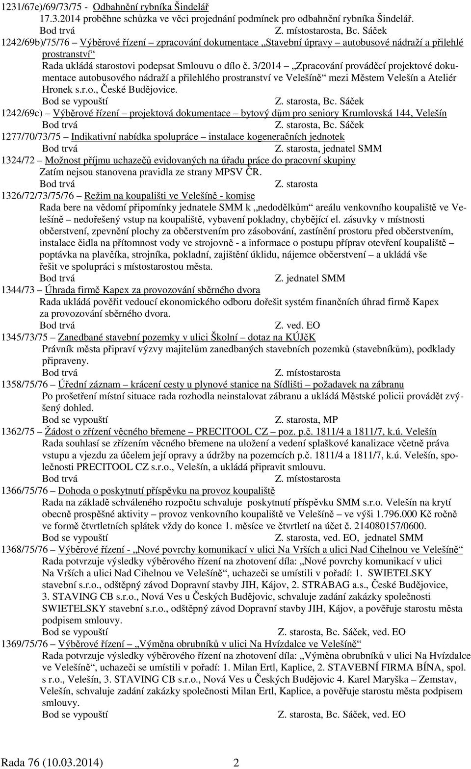 3/2014 Zpracování prováděcí projektové dokumentace autobusového nádraží a přilehlého prostranství ve Velešíně mezi Městem Velešín a Ateliér Hronek s.r.o., České Budějovice., Bc.