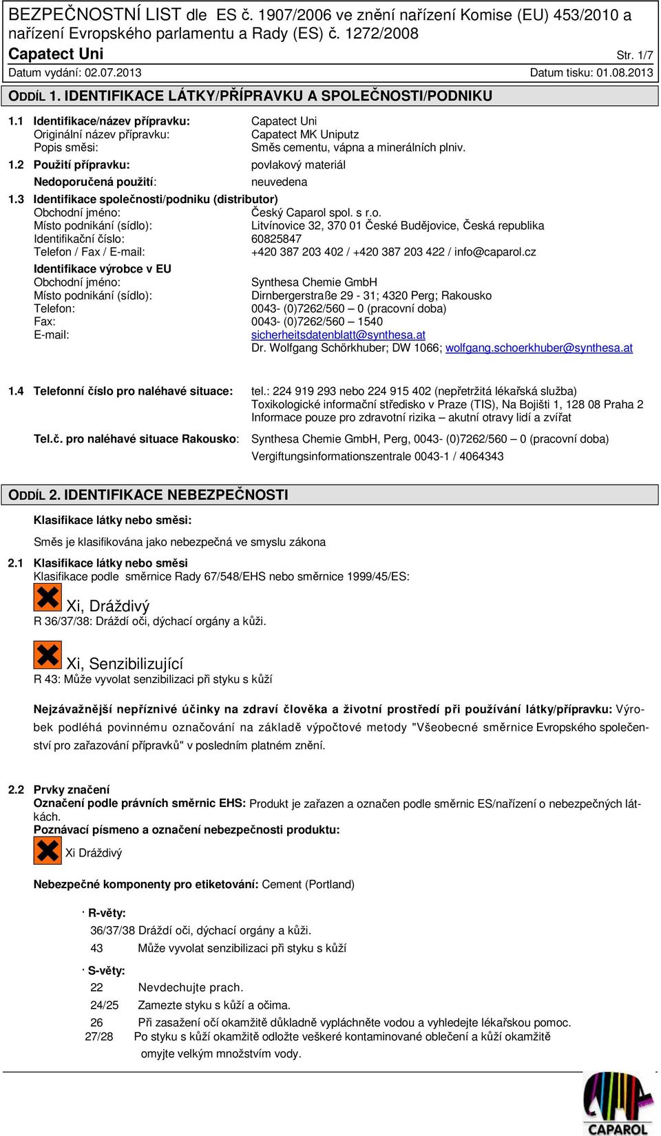 2 Použití přípravku: povlakový materiál Nedoporučená použití: neuvedena 1.3 Identifikace společnosti/podniku (distributor) Obchodní jméno: Český Caparol spol. s r.o. Místo podnikání (sídlo): Litvínovice 32, 370 01 České Budějovice, Česká republika Identifikační číslo: 60825847 Telefon / Fax / E-mail: +420 387 203 402 / +420 387 203 422 / info@caparol.