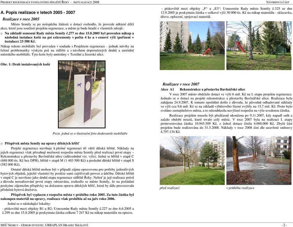 2005 byl proveden nákup a následná instalace košů na psí exkrementy v počtu 4 ks a v cenové výši (pořízení + instalace) 23 588 Kč.