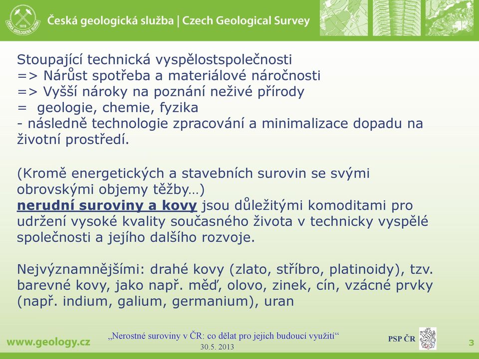 (Kromě energetických a stavebních surovin se svými obrovskými objemy těžby ) nerudní suroviny a kovy jsou důležitými komoditami pro udržení vysoké kvality