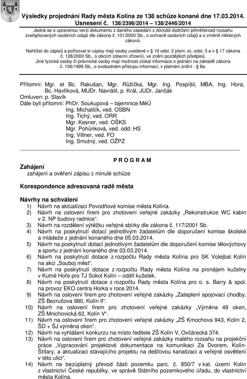 , o ochraně osobních údajů a o změně některých zákonů. Nahlížet do zápisů a pořizovat si výpisy mají osoby uvedené v 16 odst. 2 písm. e), odst. 3 a v 17 zákona č. 128/2000 Sb.