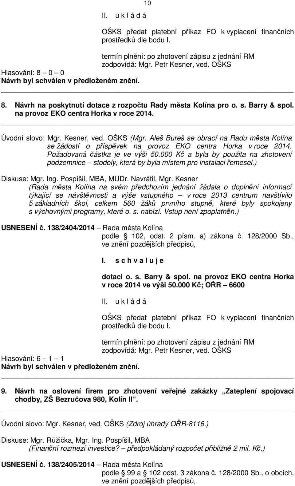 Aleš Bureš se obrací na Radu města Kolína se žádostí o příspěvek na provoz EKO centra Horka v roce 2014. Požadovaná částka je ve výši 50.
