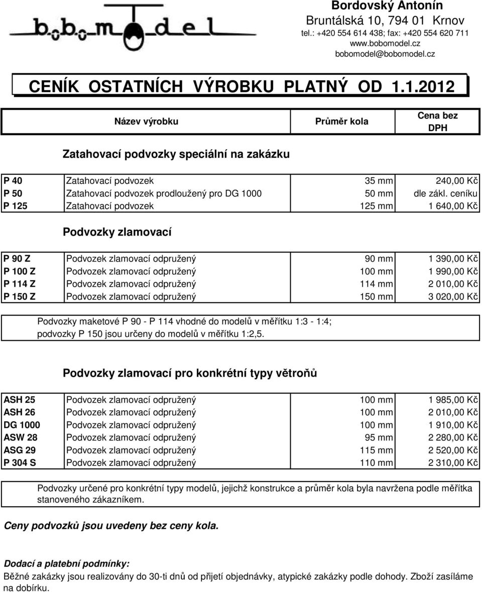 ceníku P 125 Zatahovací podvozek 125 mm 1 640,00 Kč Podvozky zlamovací P 90 Z Podvozek zlamovací odpružený 90 mm 1 390,00 Kč P 100 Z Podvozek zlamovací odpružený 100 mm 1 990,00 Kč P 114 Z Podvozek