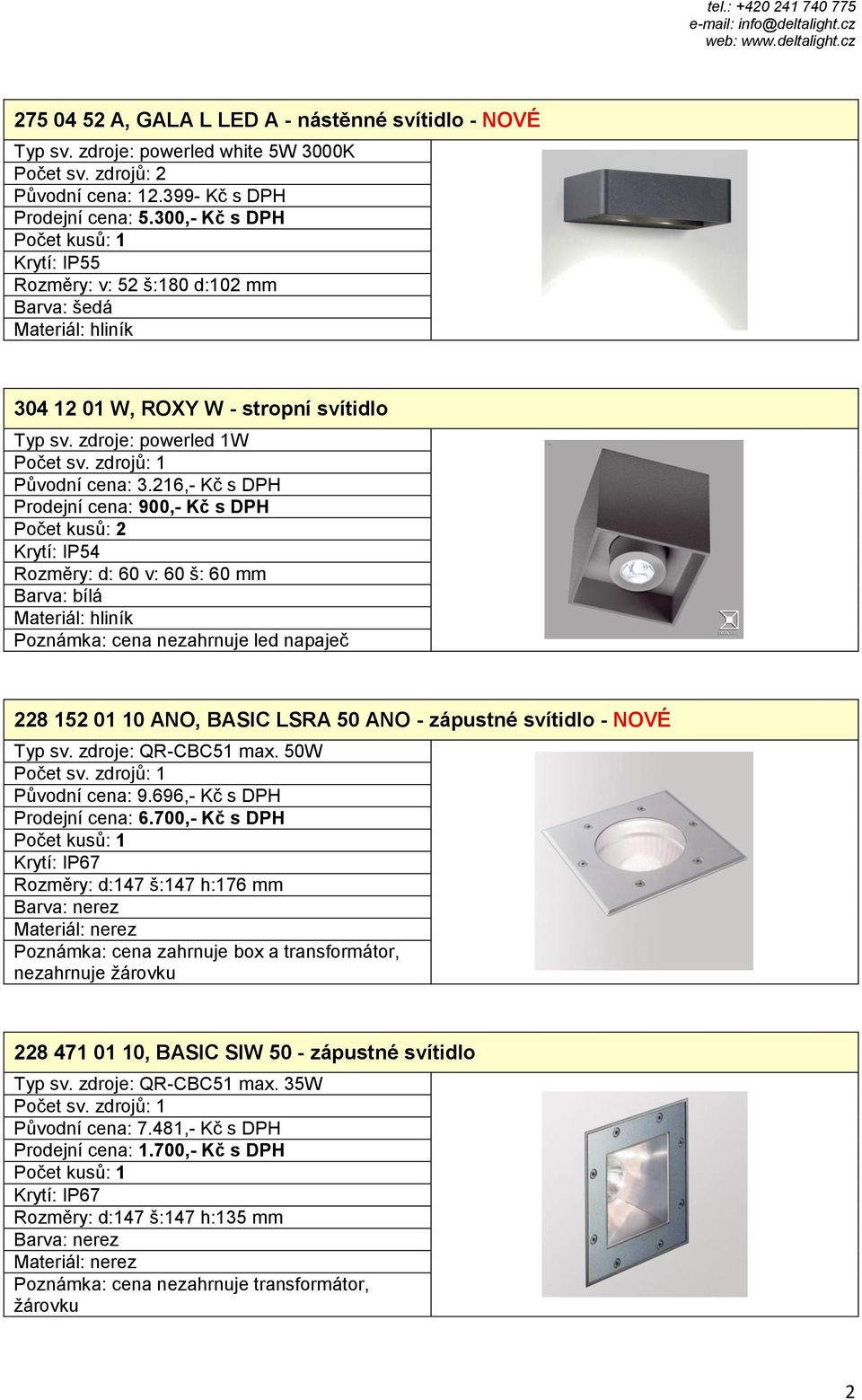 216,- Kč s DPH Prodejní cena: 900,- Kč s DPH Rozměry: d: 60 v: 60 š: 60 mm Barva: bílá Poznámka: cena nezahrnuje led napaječ 228 152 01 10 ANO, BASIC LSRA 50 ANO - zápustné svítidlo - NOVÉ Typ sv.