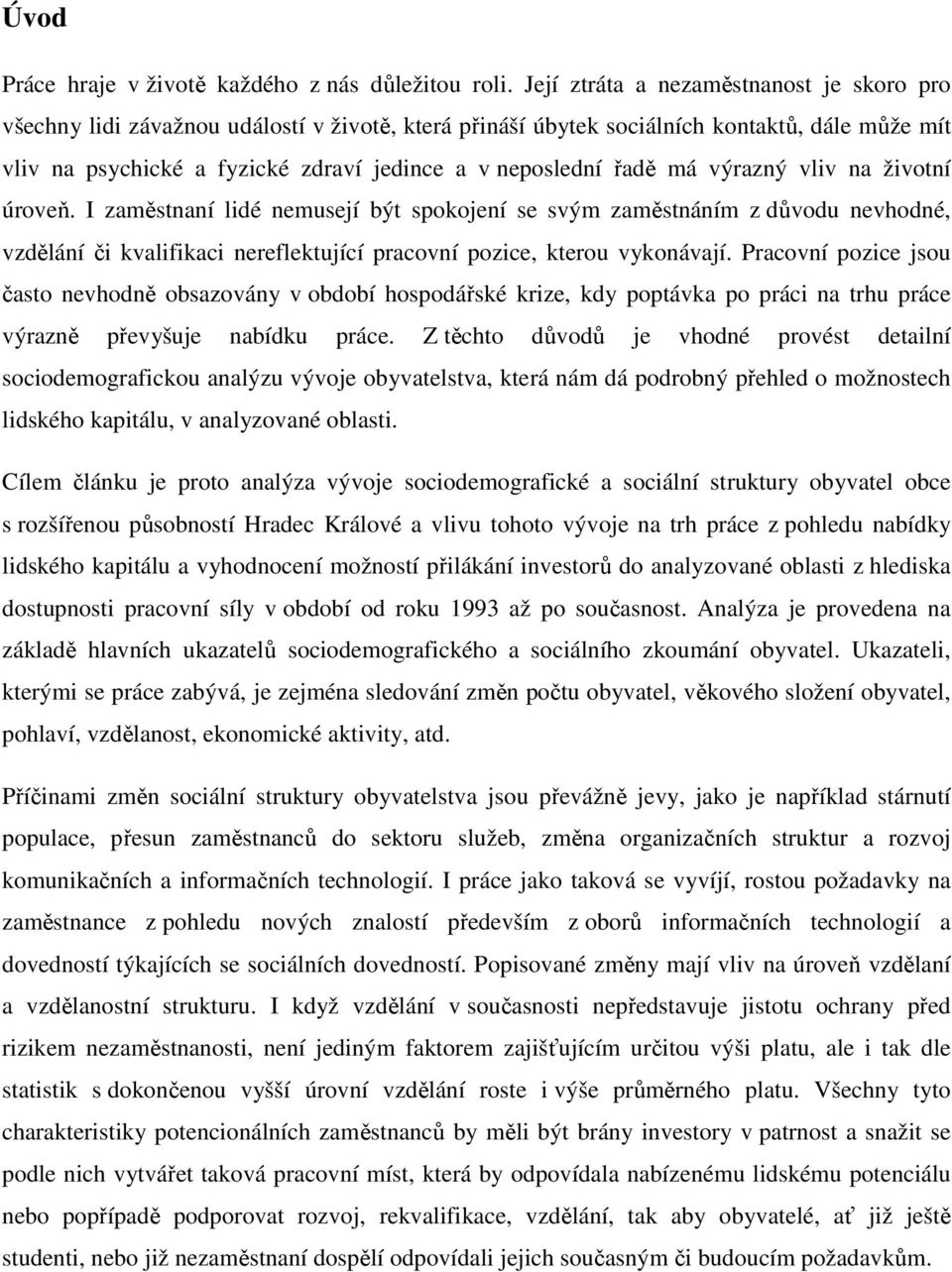 řadě má výrazný vliv na životní úroveň. I zaměstnaní lidé nemusejí být spokojení se svým zaměstnáním z důvodu nevhodné, vzdělání či kvalifikaci nereflektující pracovní pozice, kterou vykonávají.