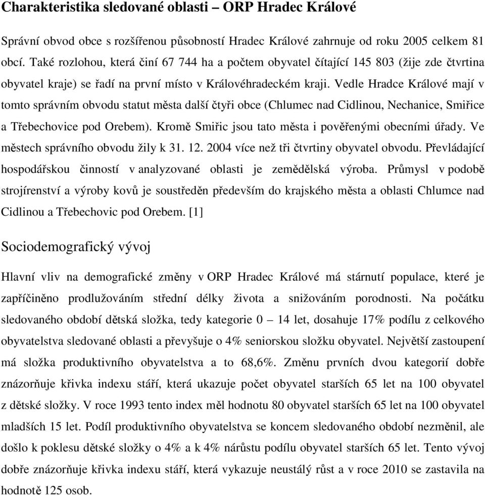 Vedle Hradce Králové mají v tomto správním obvodu statut města další čtyři obce (Chlumec nad Cidlinou, Nechanice, Smiřice a Třebechovice pod Orebem).