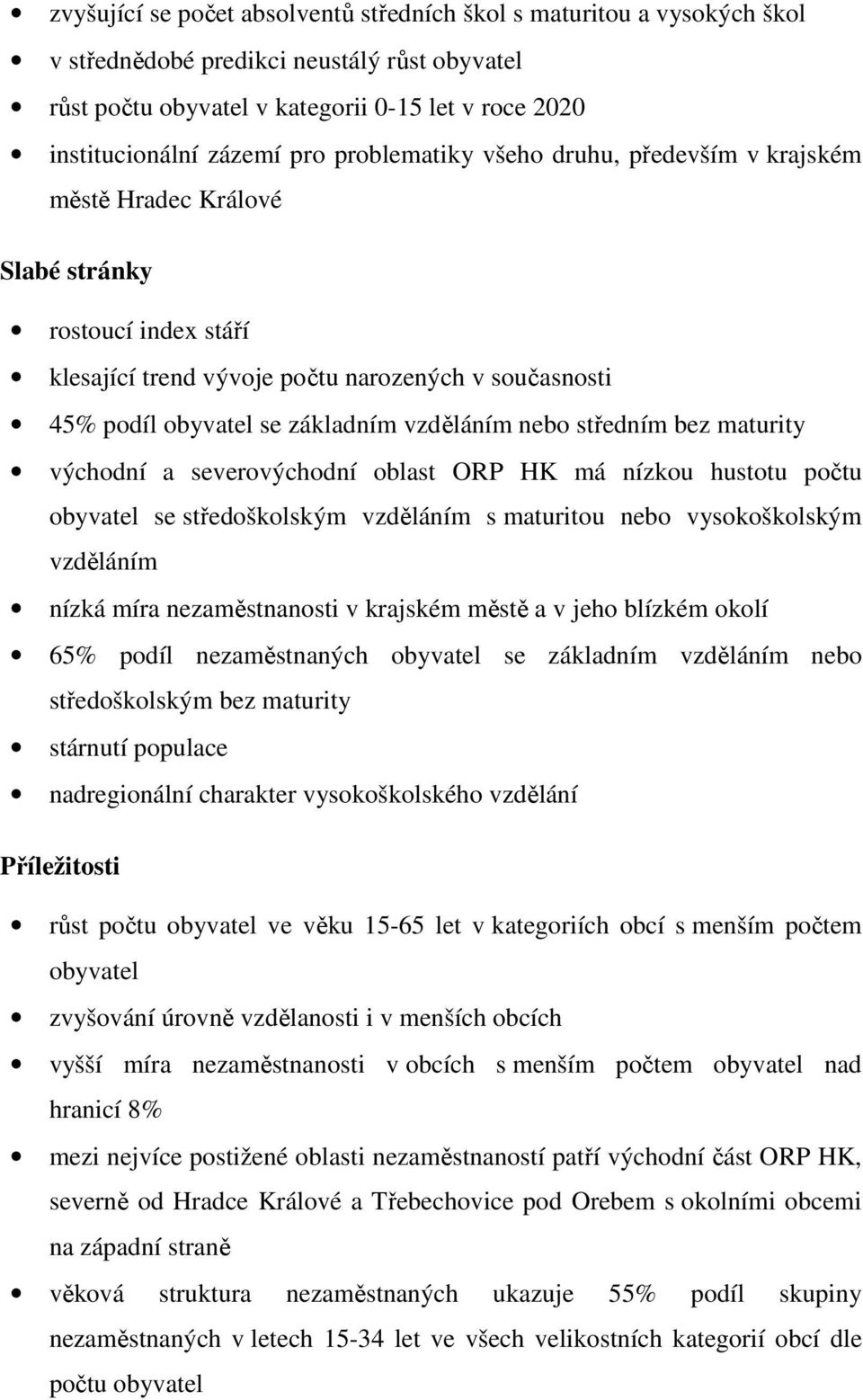 nebo středním bez maturity východní a severovýchodní oblast ORP HK má nízkou hustotu počtu obyvatel se středoškolským vzděláním s maturitou nebo vysokoškolským vzděláním nízká míra nezaměstnanosti v