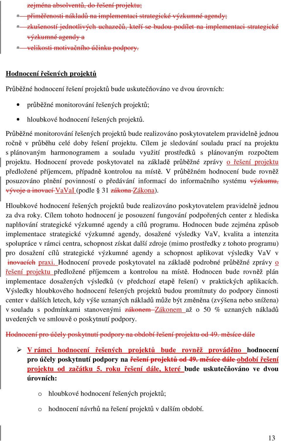 Hodnocení řešených projektů Průběžné hodnocení řešení projektů bude uskutečňováno ve dvou úrovních: průběžné monitorování řešených projektů; hloubkové hodnocení řešených projektů.