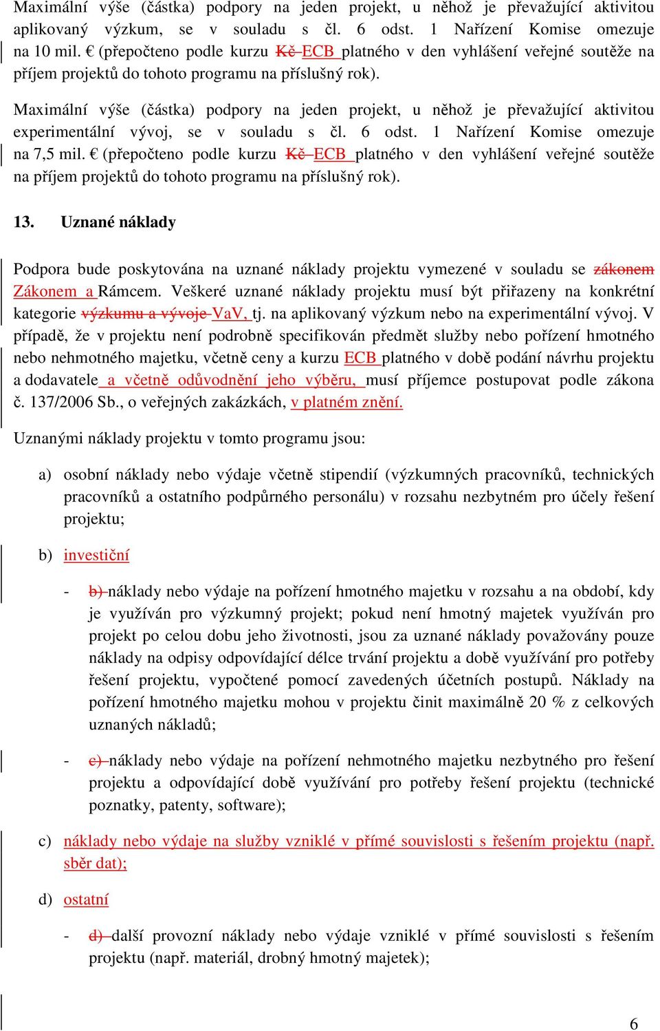 Maximální výše (částka) podpory na jeden projekt, u něhož je převažující aktivitou experimentální vývoj, se v souladu s čl. 6 odst. 1 Nařízení Komise omezuje na 7,5 mil.  13.