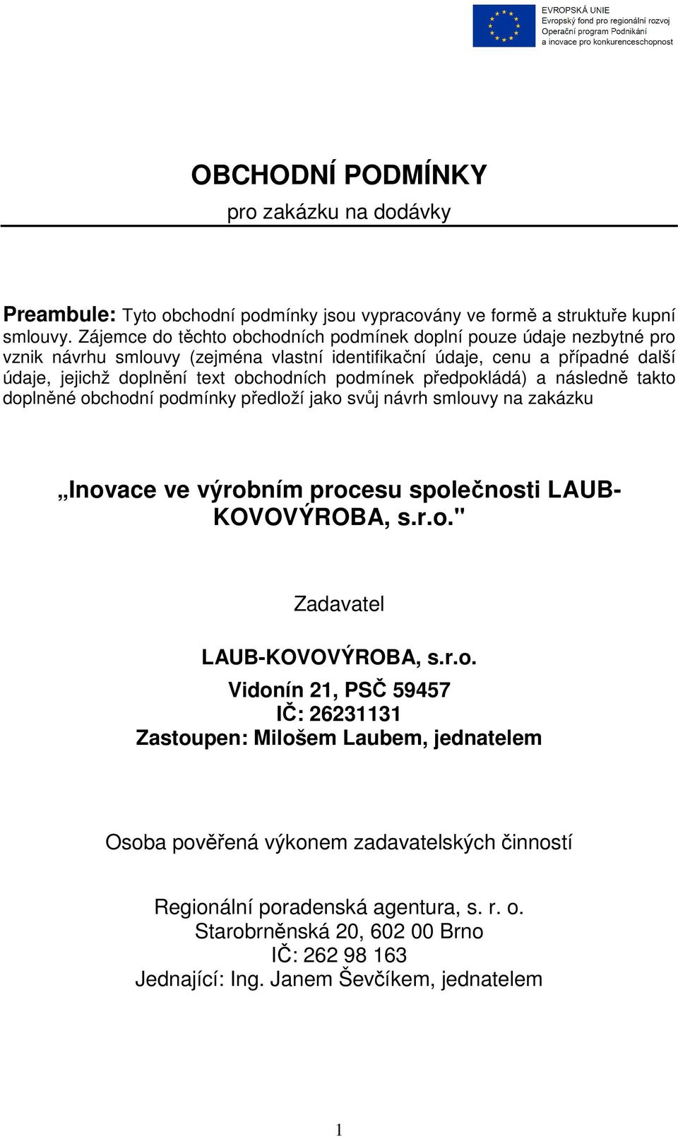 podmínek předpokládá) a následně takto doplněné obchodní podmínky předloží jako svůj návrh smlouvy na zakázku Inovace ve výrobním procesu společnosti LAUB- KOVOVÝROBA, s.r.o." Zadavatel LAUB-KOVOVÝROBA, s.