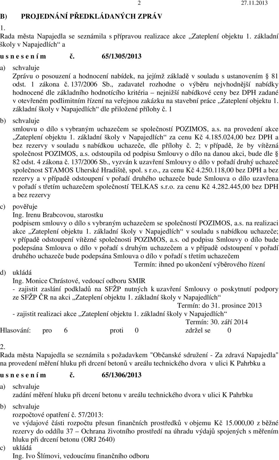 , zadavatel rozhodne o výběru nejvhodnější nabídky hodnocené dle základního hodnotícího kritéria nejnižší nabídkové ceny bez DPH zadané v otevřeném podlimitním řízení na veřejnou zakázku na stavební