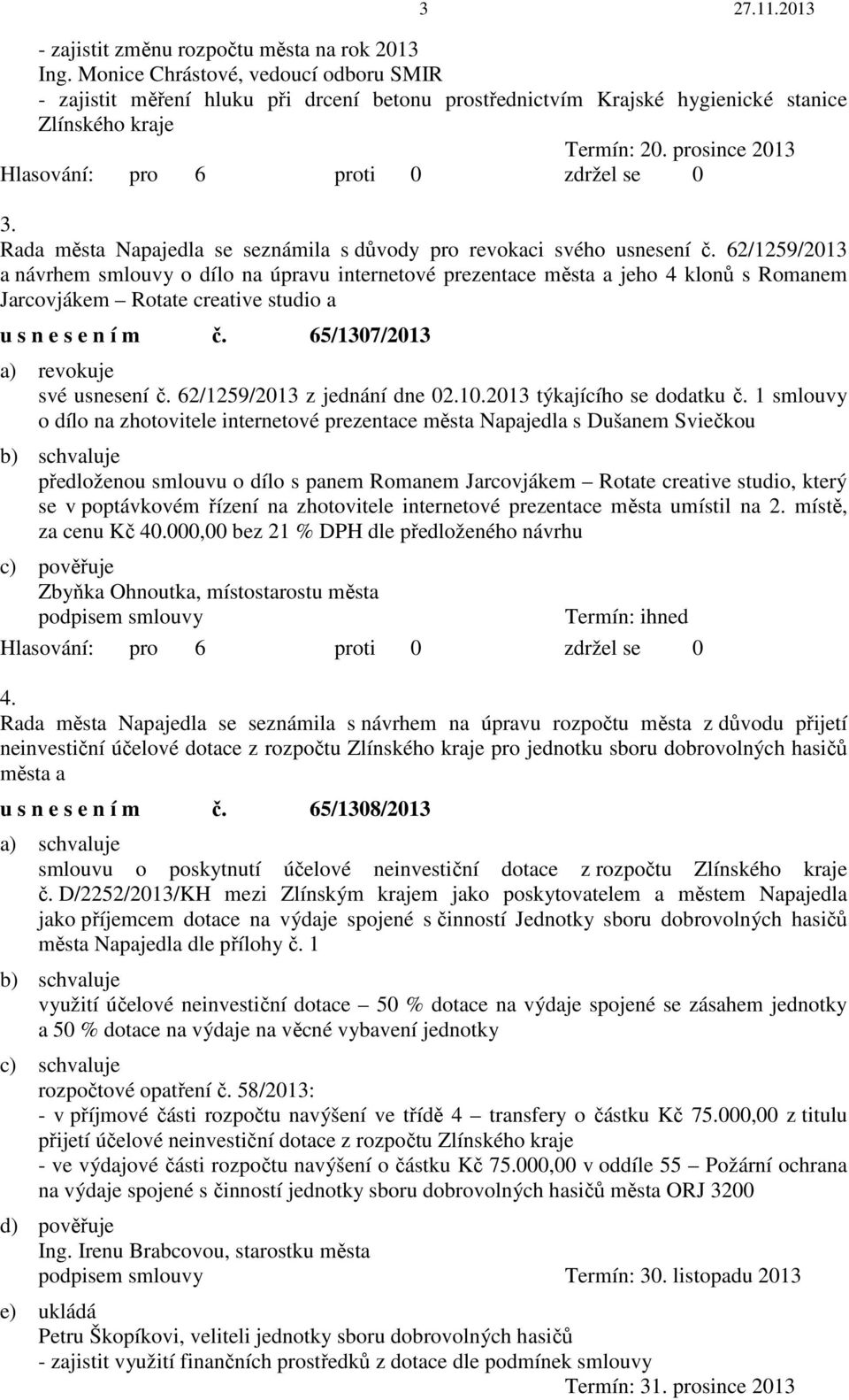 62/1259/2013 a návrhem smlouvy o dílo na úpravu internetové prezentace města a jeho 4 klonů s Romanem Jarcovjákem Rotate creative studio a u s n e s e n í m č. 65/1307/2013 a) revokuje své usnesení č.