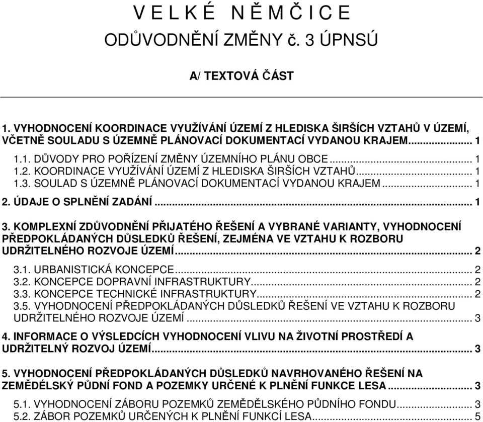 KOORDINACE VYUŽÍVÁNÍ ÚZEMÍ Z HLEDISKA ŠIRŠÍCH VZTAHŮ... 1 1.3. SOULAD S ÚZEMNĚ PLÁNOVACÍ DOKUMENTACÍ VYDANOU KRAJEM... 1 2. ÚDAJE O SPLNĚNÍ ZADÁNÍ... 1 3.