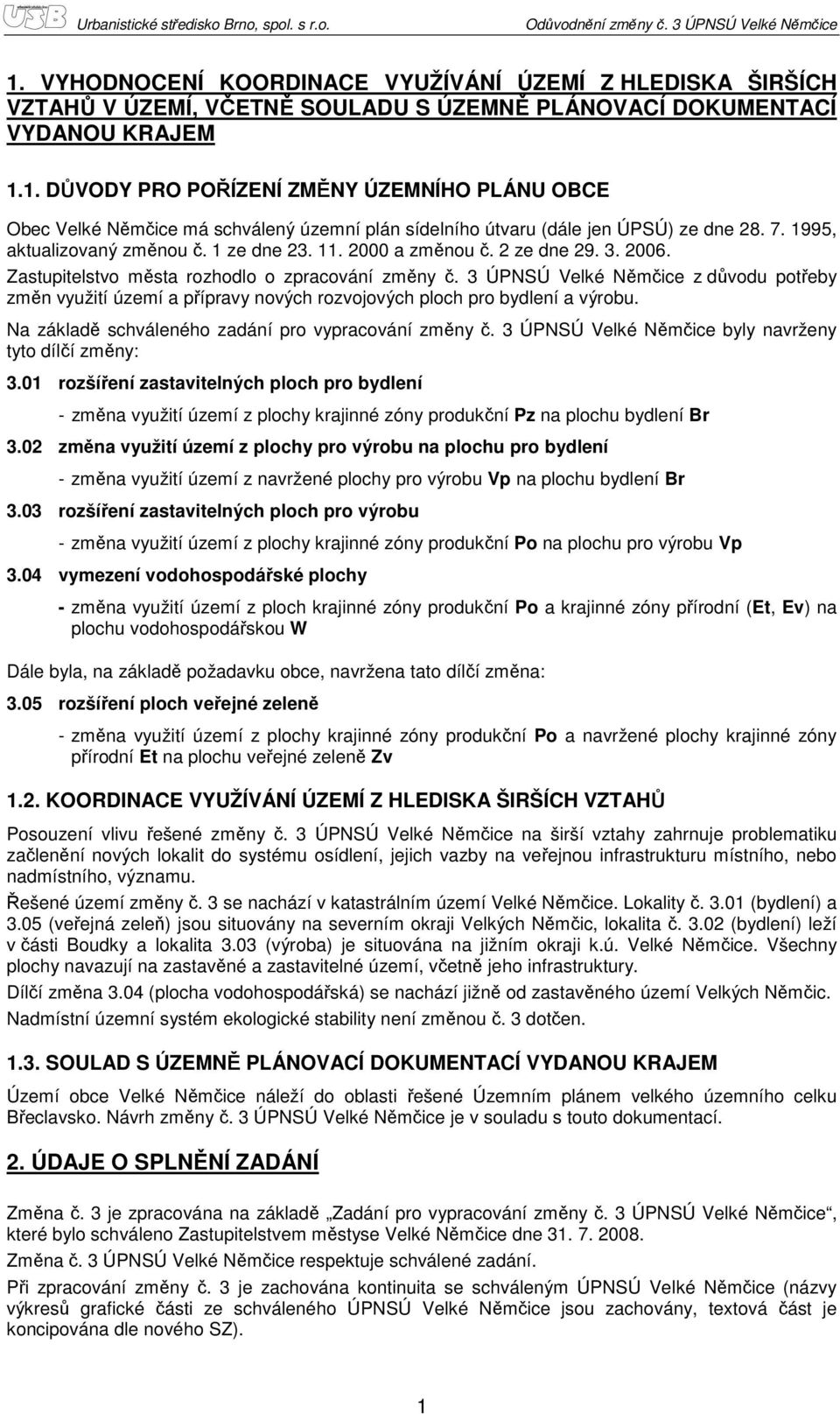 1. DŮVODY PRO POŘÍZENÍ ZMĚNY ÚZEMNÍHO PLÁNU OBCE Obec má schválený územní plán sídelního útvaru (dále jen ÚPSÚ) ze dne 28. 7. 1995, aktualizovaný změnou č. 1 ze dne 23. 11. 2000 a změnou č.