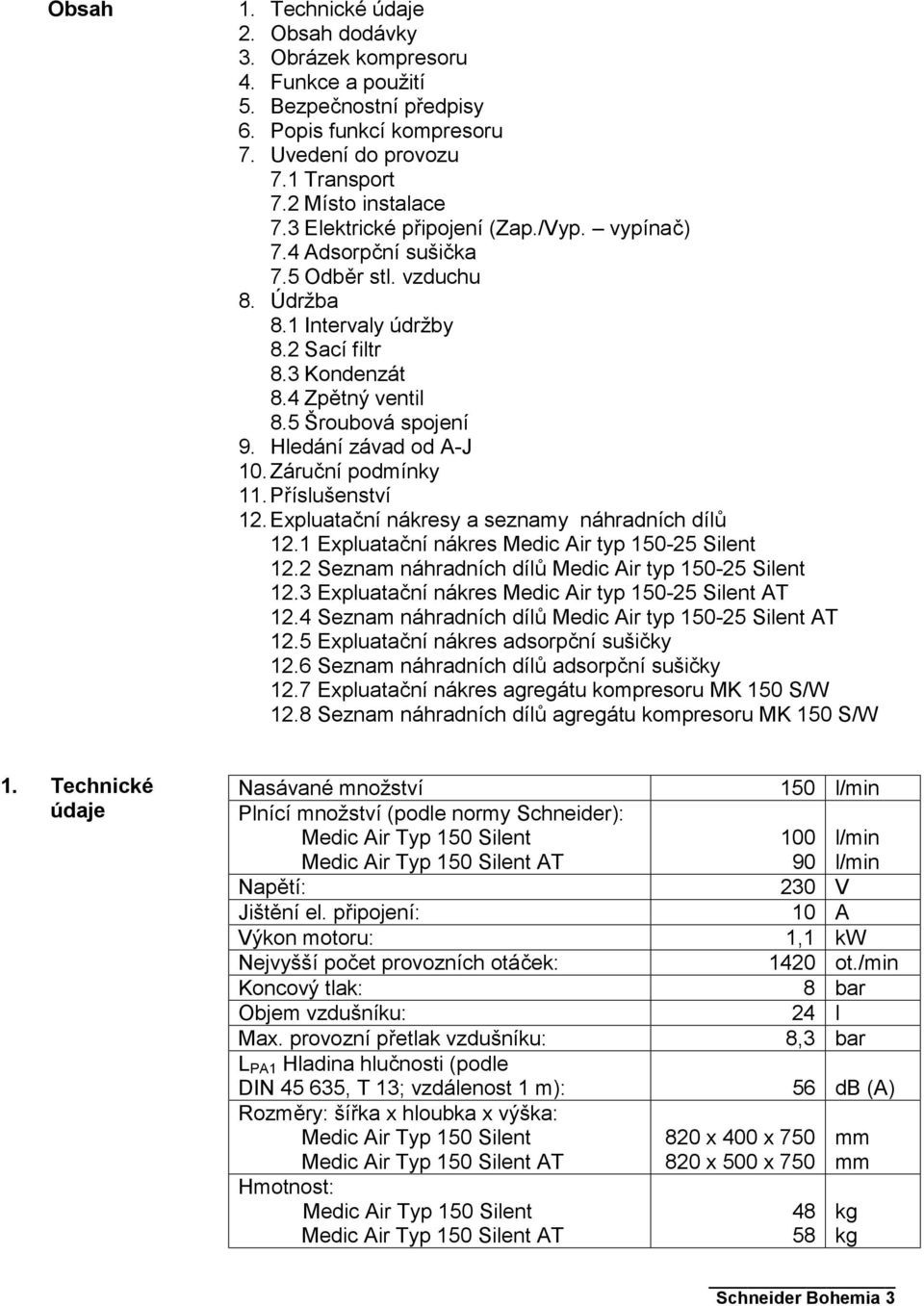 Hledání závad od A-J 10. Záruční podmínky 11. Příslušenství 12. Expluatační nákresy a seznamy náhradních dílů 12.1 Expluatační nákres Medic Air typ 150-25 Silent 12.