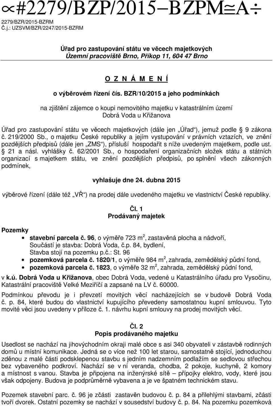 BZR/10/2015 a jeho podmínkách na zjištění zájemce o koupi nemovitého majetku v katastrálním území Dobrá Voda u Křižanova Úřad pro zastupování státu ve věcech majetkových (dále jen Úřad ), jemuž podle