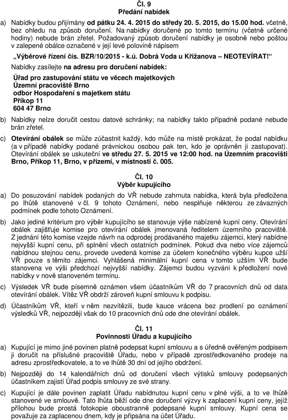 Požadovaný způsob doručení nabídky je osobně nebo poštou v zalepené obálce označené v její levé polovině nápisem Výběrové řízení čís. BZR/10/2015 - k.ú. Dobrá Voda u Křižanova NEOTEVÍRAT!