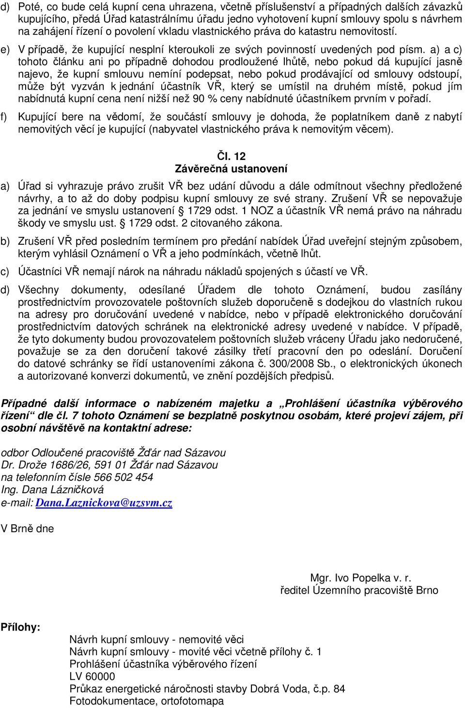 a) a c) tohoto článku ani po případně dohodou prodloužené lhůtě, nebo pokud dá kupující jasně najevo, že kupní smlouvu nemíní podepsat, nebo pokud prodávající od smlouvy odstoupí, může být vyzván k