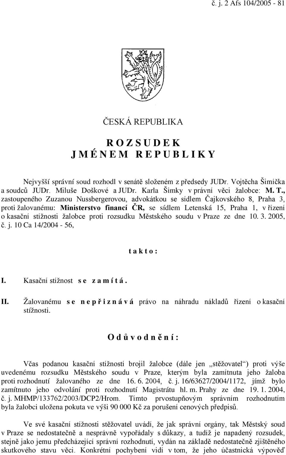 , zastoupeného Zuzanou Nussbergerovou, advokátkou se sídlem Čajkovského 8, Praha 3, proti žalovanému: Ministerstvo financí ČR, se sídlem Letenská 15, Praha 1, v řízení o kasační stížnosti žalobce