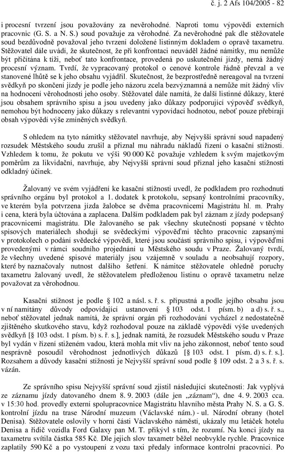 Stěžovatel dále uvádí, že skutečnost, že při konfrontaci neuváděl žádné námitky, mu nemůže být přičítána k tíži, neboť tato konfrontace, provedená po uskutečnění jízdy, nemá žádný procesní význam.