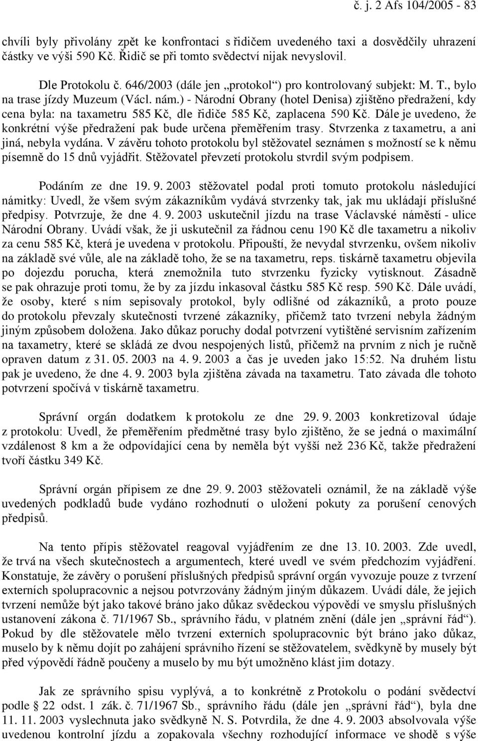 ) - Národní Obrany (hotel Denisa) zjištěno předražení, kdy cena byla: na taxametru 585 Kč, dle řidiče 585 Kč, zaplacena 590 Kč.