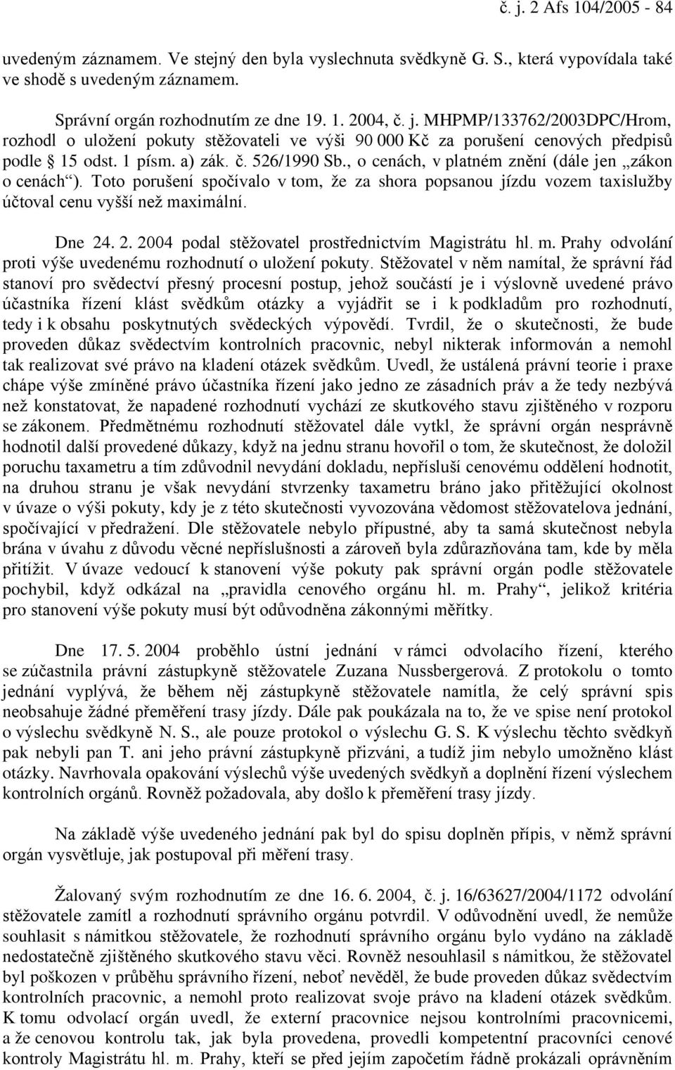 Dne 24. 2. 2004 podal stěžovatel prostřednictvím Magistrátu hl. m. Prahy odvolání proti výše uvedenému rozhodnutí o uložení pokuty.