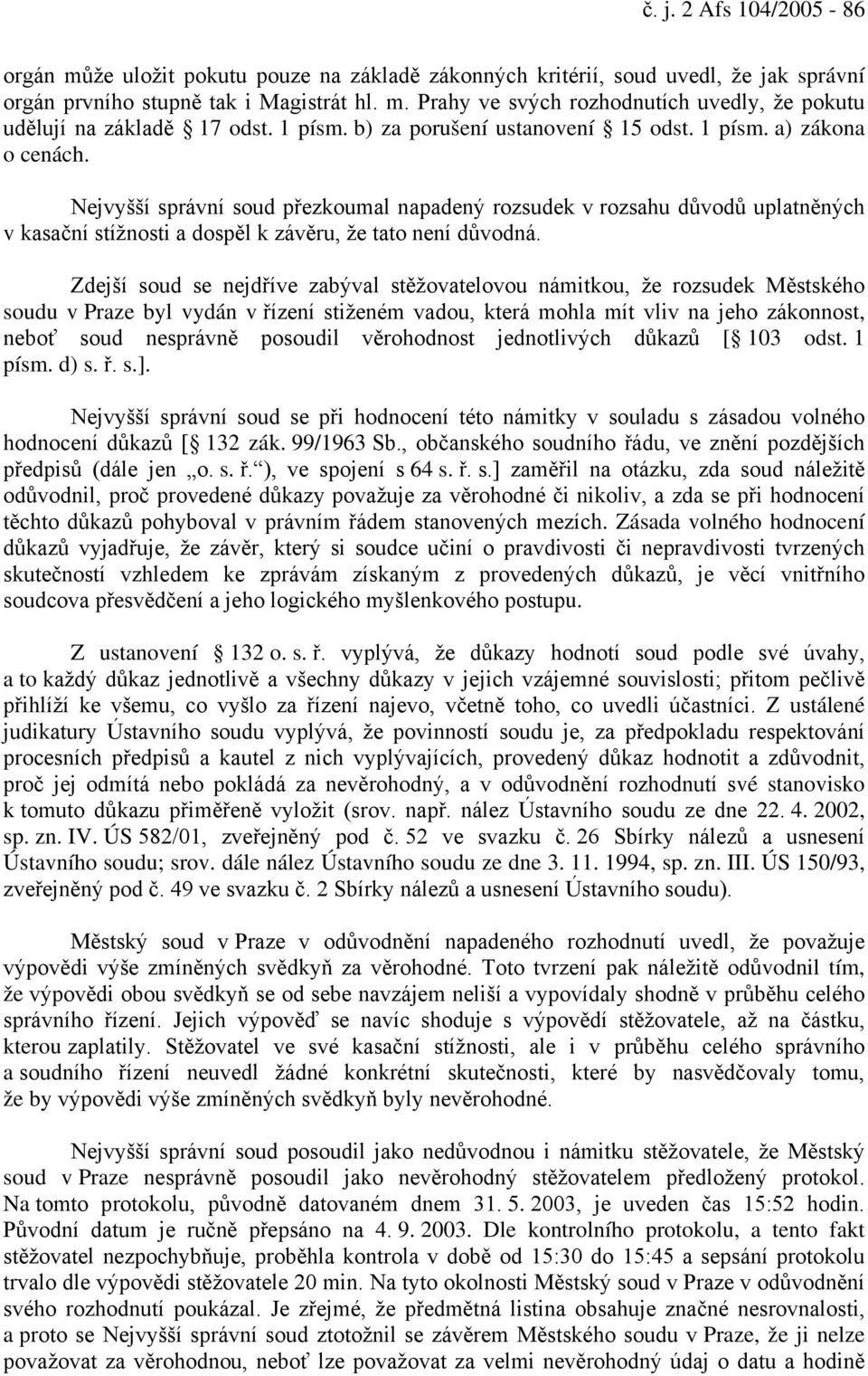 Nejvyšší správní soud přezkoumal napadený rozsudek v rozsahu důvodů uplatněných v kasační stížnosti a dospěl k závěru, že tato není důvodná.