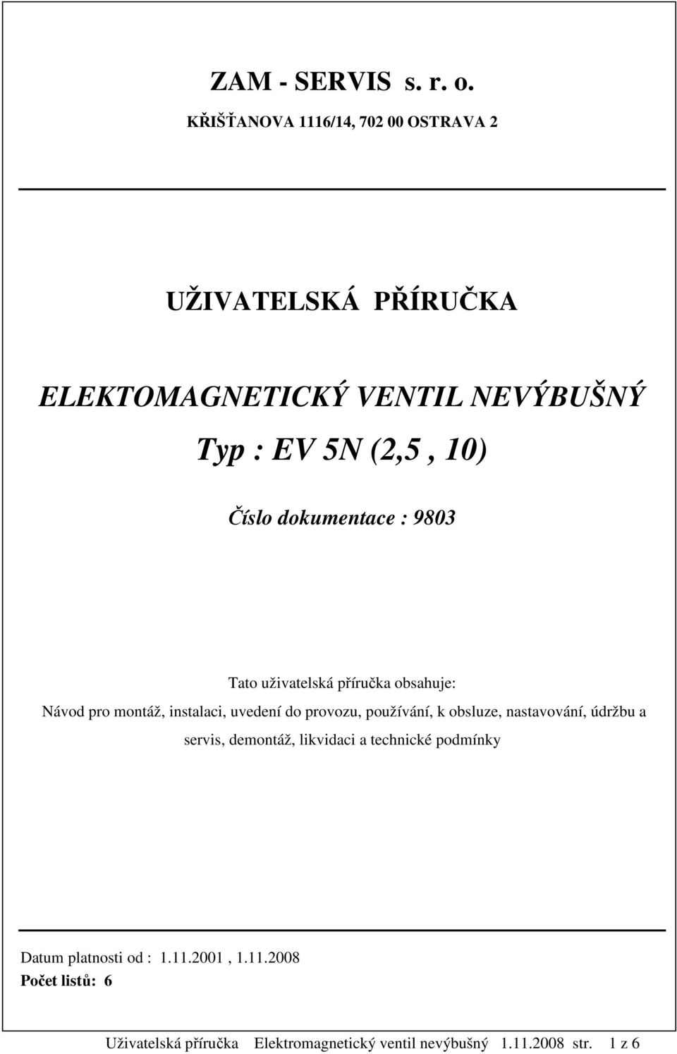 Číslo dokumentace : 9803 Tato uživatelská příručka obsahuje: Návod pro montáž, instalaci, uvedení do provozu,