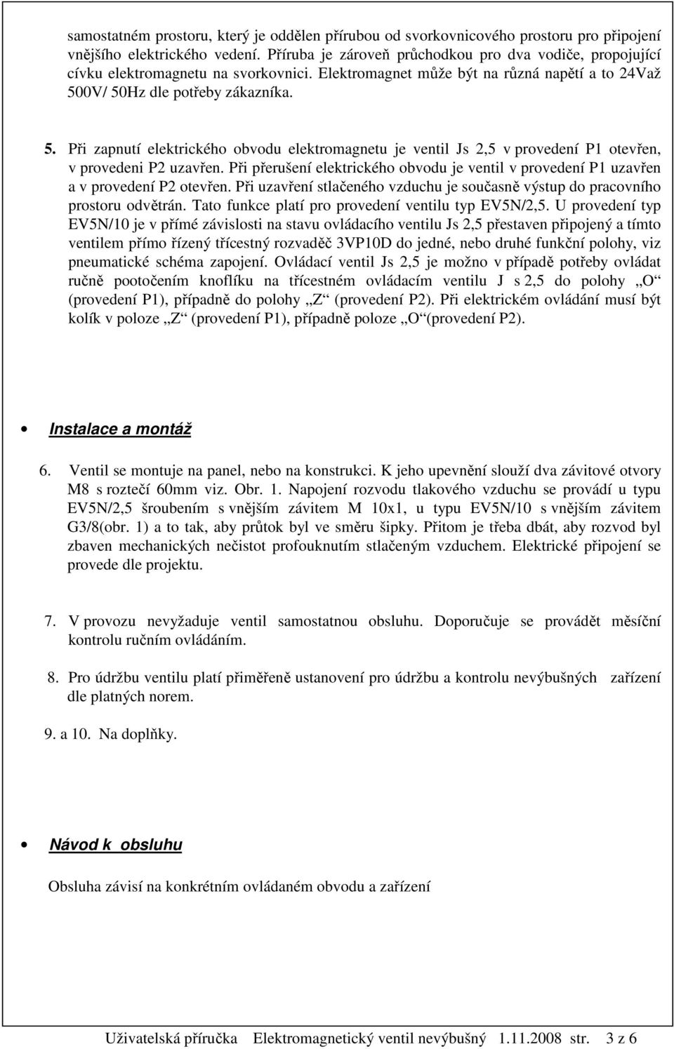 0V/ 50Hz dle potřeby zákazníka. 5. Při zapnutí elektrického obvodu elektromagnetu je ventil Js 2,5 v provedení P1 otevřen, v provedeni P2 uzavřen.