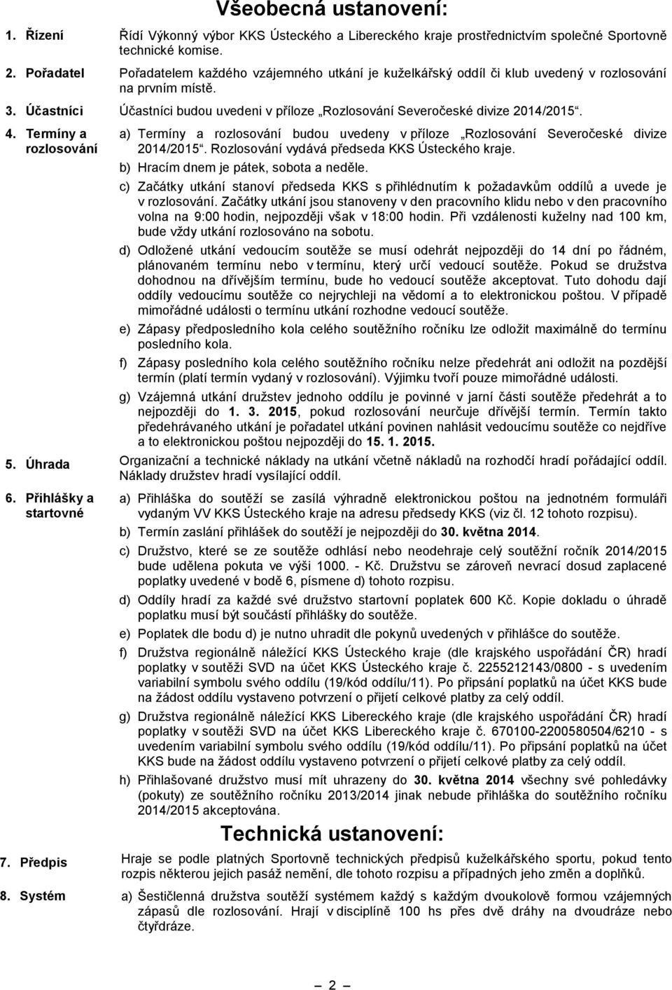 Účastníci Účastníci budou uvedeni v příloze Rozlosování Severočeské divize 2014/2015. 4.