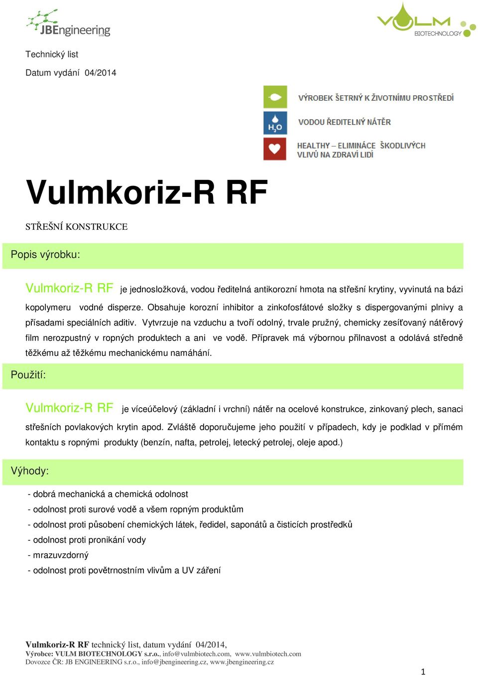 Vytvrzuje na vzduchu a tvoří odolný, trvale pružný, chemicky zesíťovaný nátěrový film nerozpustný v ropných produktech a ani ve vodě.