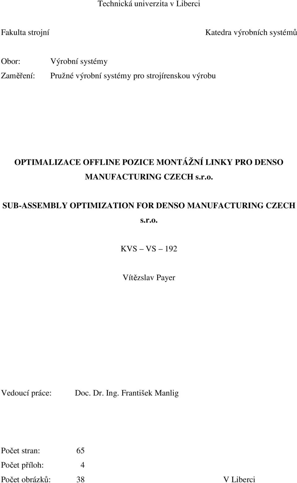 MANUFACTURING CZECH s.r.o. SUB-ASSEMBLY OPTIMIZATION FOR DENSO MANUFACTURING CZECH s.r.o. KVS VS 192 Vítězslav Payer Vedoucí práce: Doc.